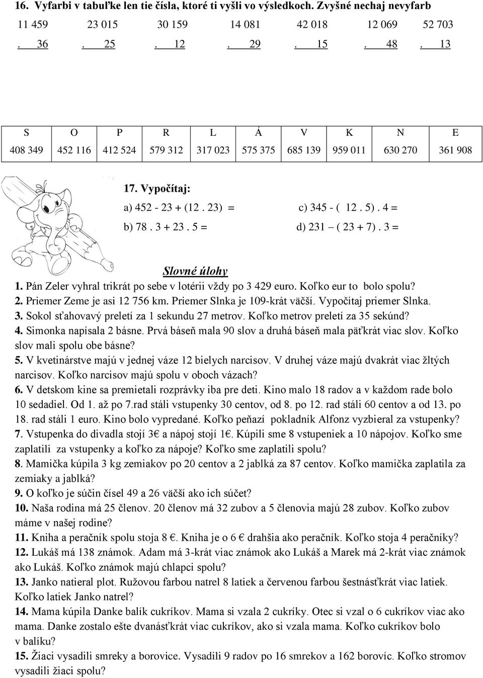 3 = Slovné úlohy 1. Pán Zeler vyhral trikrát po sebe v lotérii vždy po 3 429 euro. Koľko eur to bolo spolu? 2. Priemer Zeme je asi 12 756 km. Priemer Slnka je 109-krát väčší. Vypočítaj priemer Slnka.