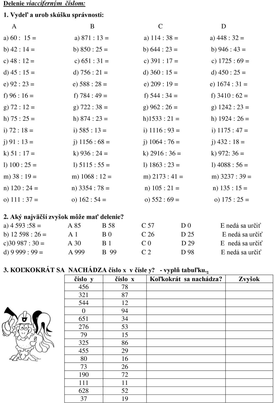 : 69 = d) 45 : 15 = d) 756 : 21 = d) 360 : 15 = d) 450 : 25 = e) 92 : 23 = e) 588 : 28 = e) 209 : 19 = e) 1674 : 31 = f) 96 : 16 = f) 784 : 49 = f) 544 : 34 = f) 3410 : 62 = g) 72 : 12 = g) 722 : 38