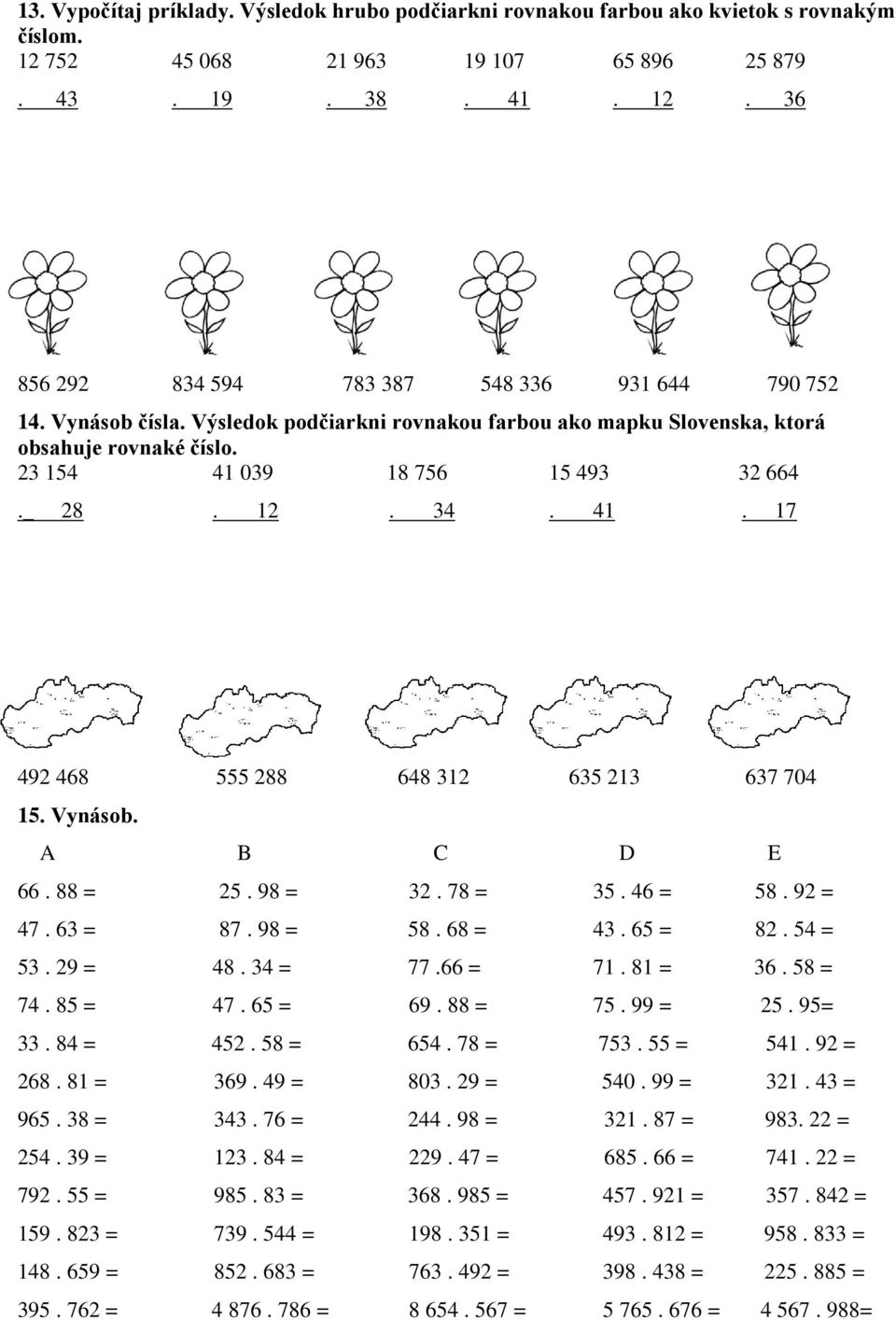 Vynásob. A B C D E 66. 88 = 25. 98 = 32. 78 = 35. 46 = 58. 92 = 47. 63 = 87. 98 = 58. 68 = 43. 65 = 82. 54 = 53. 29 = 48. 34 = 77.66 = 71. 81 = 36. 58 = 74. 85 = 47. 65 = 69. 88 = 75. 99 = 25. 95= 33.