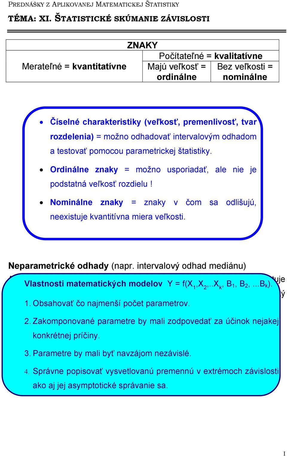 tervalový odhad medáu) Ak e je splpeá ejaká podmeka parametrckého odhadu (eestuje Vlastost matematckých modelov Y f(x,x,..x k, B, B,...B k ). bodovy odhad, údaje emajú ormále rozdelee, chýba ejaký.