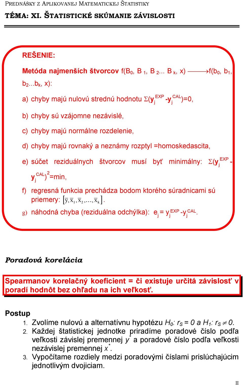 štvorcov musí byť mmály: Σ(y EXP j - y CAL j ) m, f) regresá fukca prechádza bodom ktorého súradcam sú y,,, K,. premery: [ k] g) áhodá chyba (rezduála odchýlka): e j y j EXP -y j CAL.