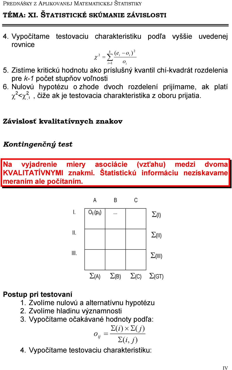 o Závslosť kvaltatívych zakov Kotgečý test Na vyjadree mery asocáce (vzťahu) medz dvoma KVALITATÍVNYMI zakm. Štatstckú formácu ezískavame meraím ale počítaím. A B C I.