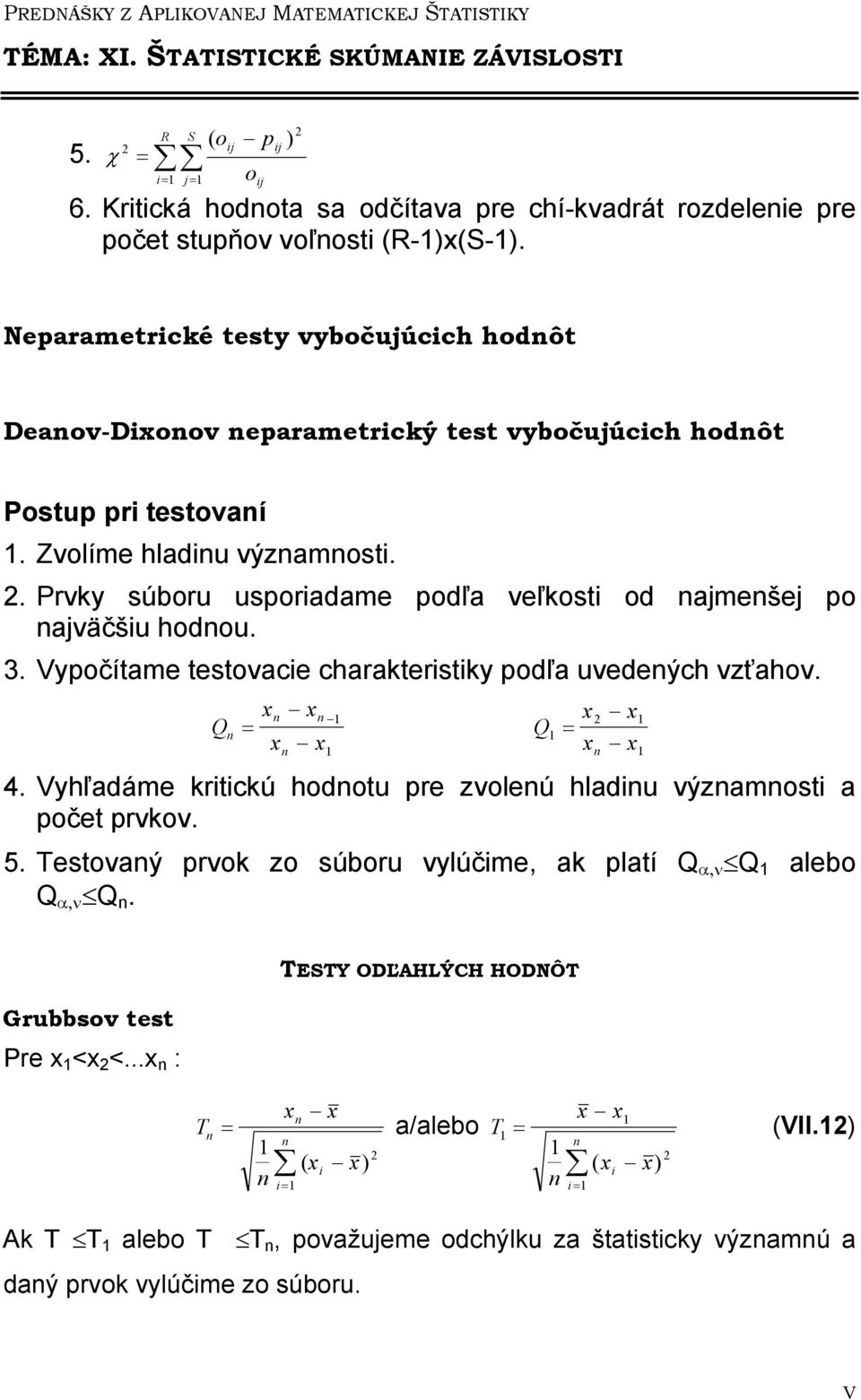 . Prvky súboru usporadame podľa veľkost od ajmešej po ajväčšu hodou. 3. Vypočítame testovace charakterstky podľa uvedeých vzťahov. Q Q 4.