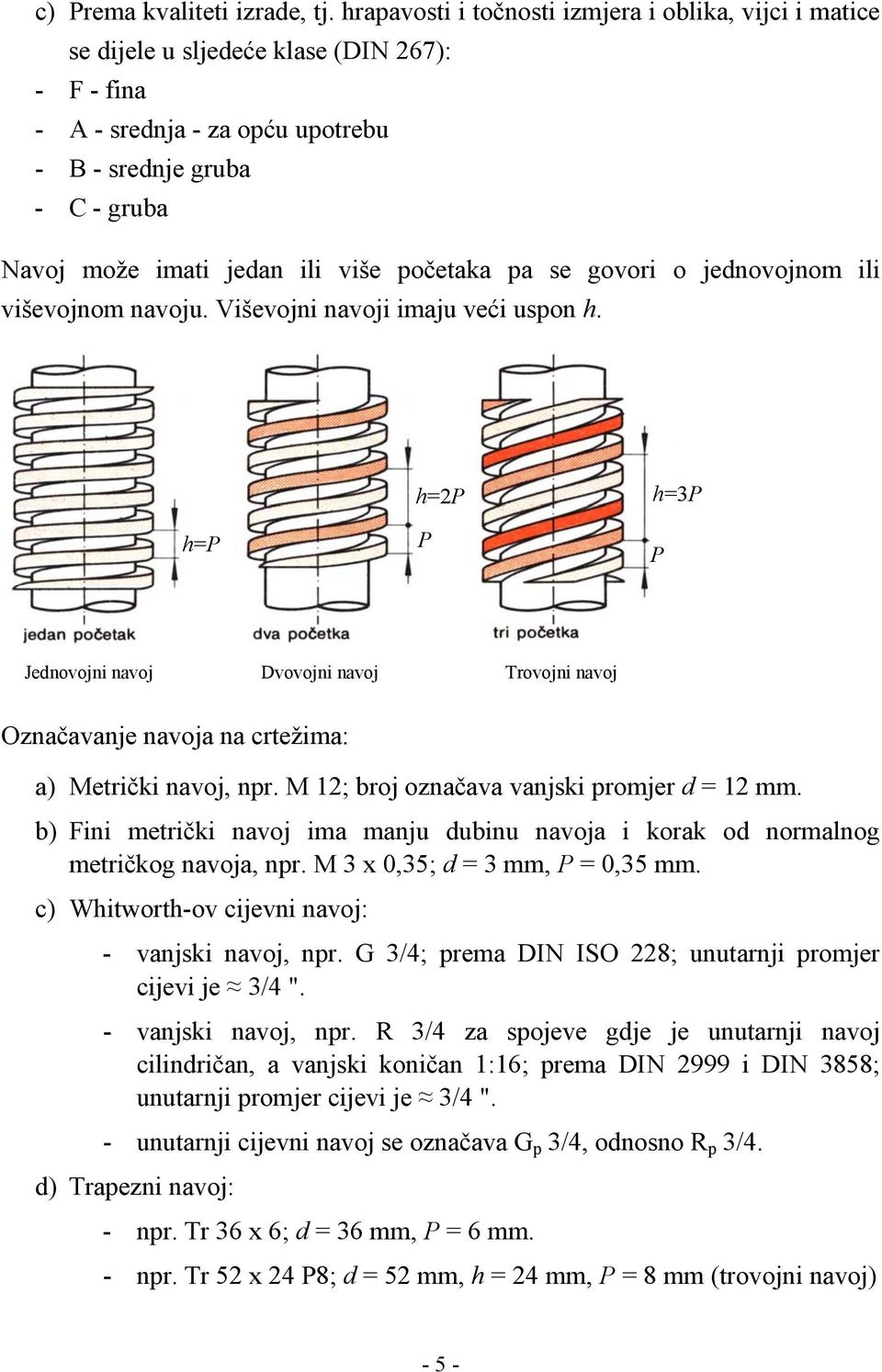 više početaka pa se govori o jednovojnom ili viševojnom navoju. Viševojni navoji imaju veći uspon h.