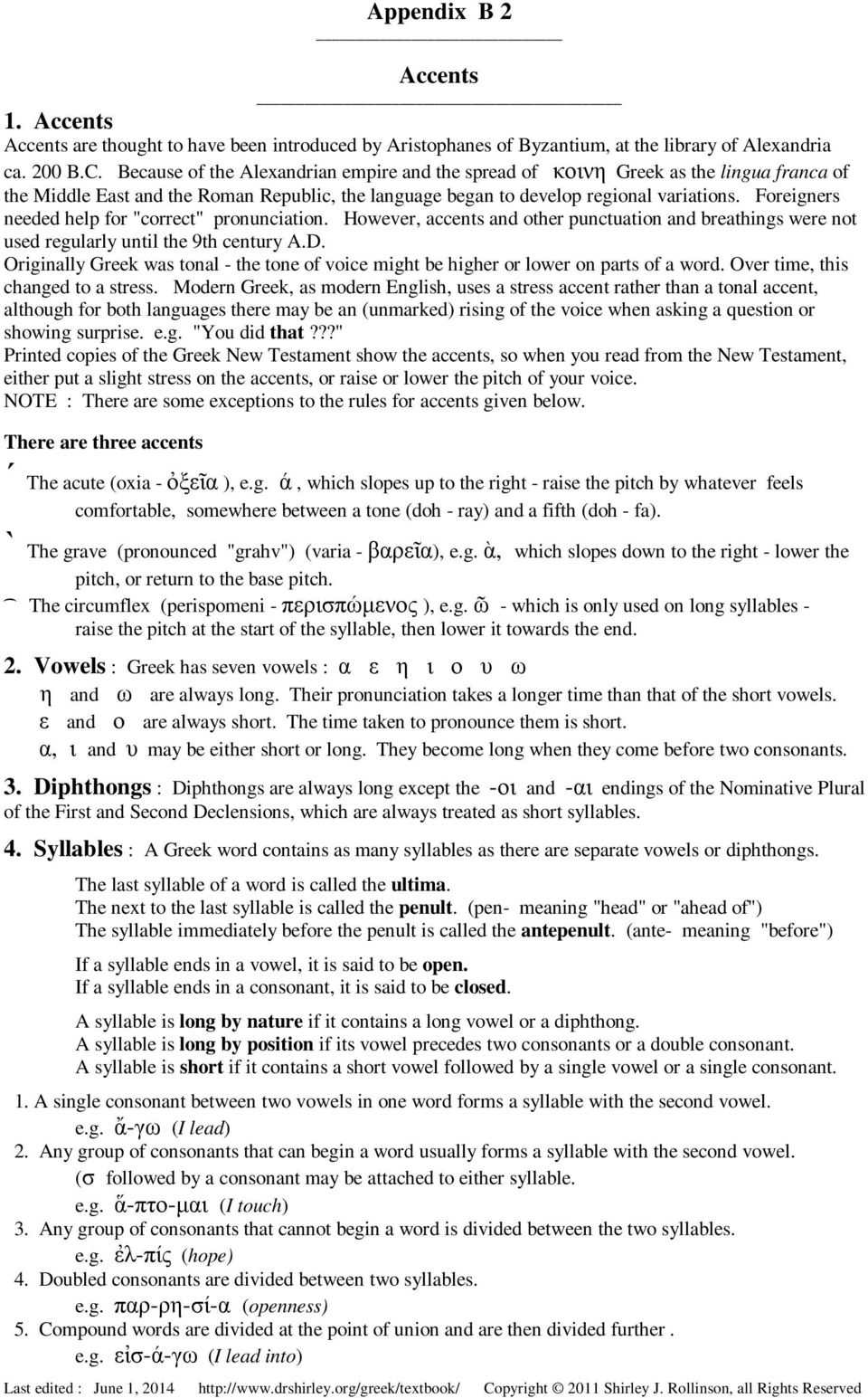 Foreigners needed help for "correct" pronunciation. However, accents and other punctuation and breathings were not used regularly until the 9th century A.D.