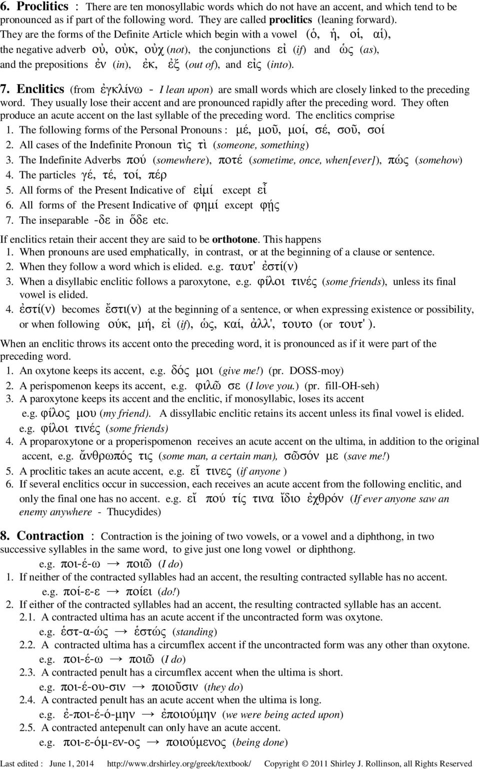 (out of), and εἰς (into). 7. Enclitics (from ἐγκλίνω - I lean upon) are small words which are closely linked to the preceding word.