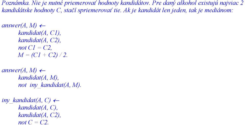 Ak je kandidát len jeden, tak je mediánom: answer(a, M) kandidat(a, C1), kandidat(a, C2), not