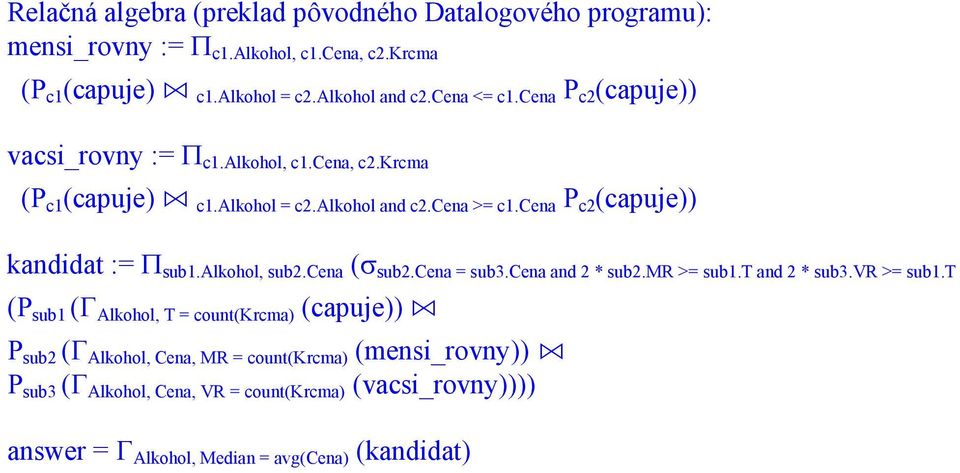 cena Ρ c2 (capuje)) kandidat := Π sub1.alkohol, sub2.cena (σ sub2.cena = sub3.cena and 2 * sub2.mr >= sub1.t and 2 * sub3.vr >= sub1.
