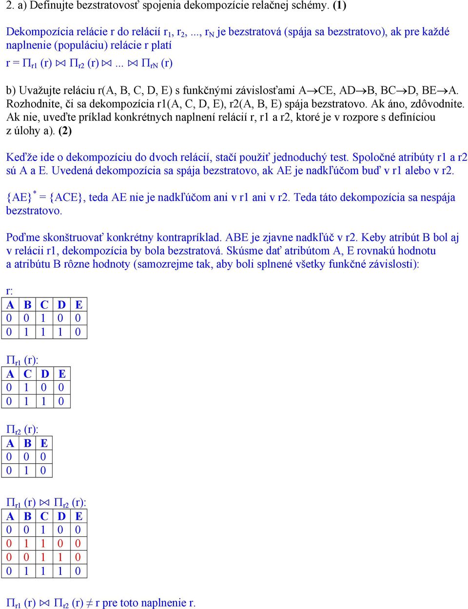 .. Π rn (r) b) Uvažujte reláciu r(a, B, C, D, E) s funkčnými závislosťami A CE, AD B, BC D, BE A. Rozhodnite, či sa dekompozícia r1(a, C, D, E), r2(a, B, E) spája bezstratovo. Ak áno, zdôvodnite.