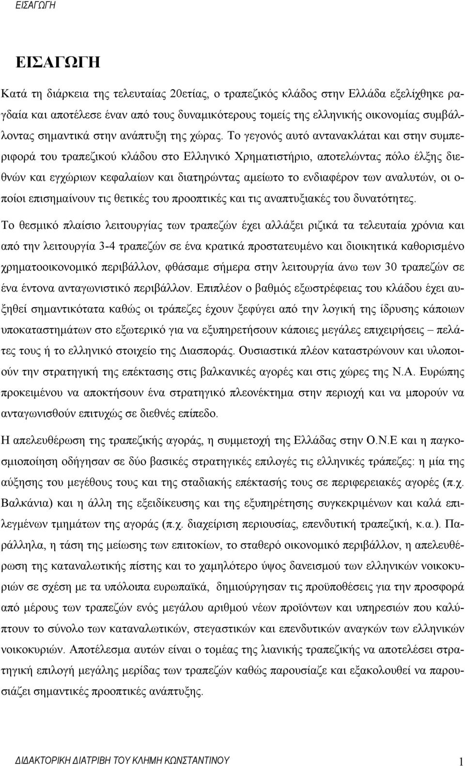 Το γεγονός αυτό αντανακλάται και στην συμπεριφορά του τραπεζικού κλάδου στο Ελληνικό Χρηματιστήριο, αποτελώντας πόλο έλξης διεθνών και εγχώριων κεφαλαίων και διατηρώντας αμείωτο το ενδιαφέρον των
