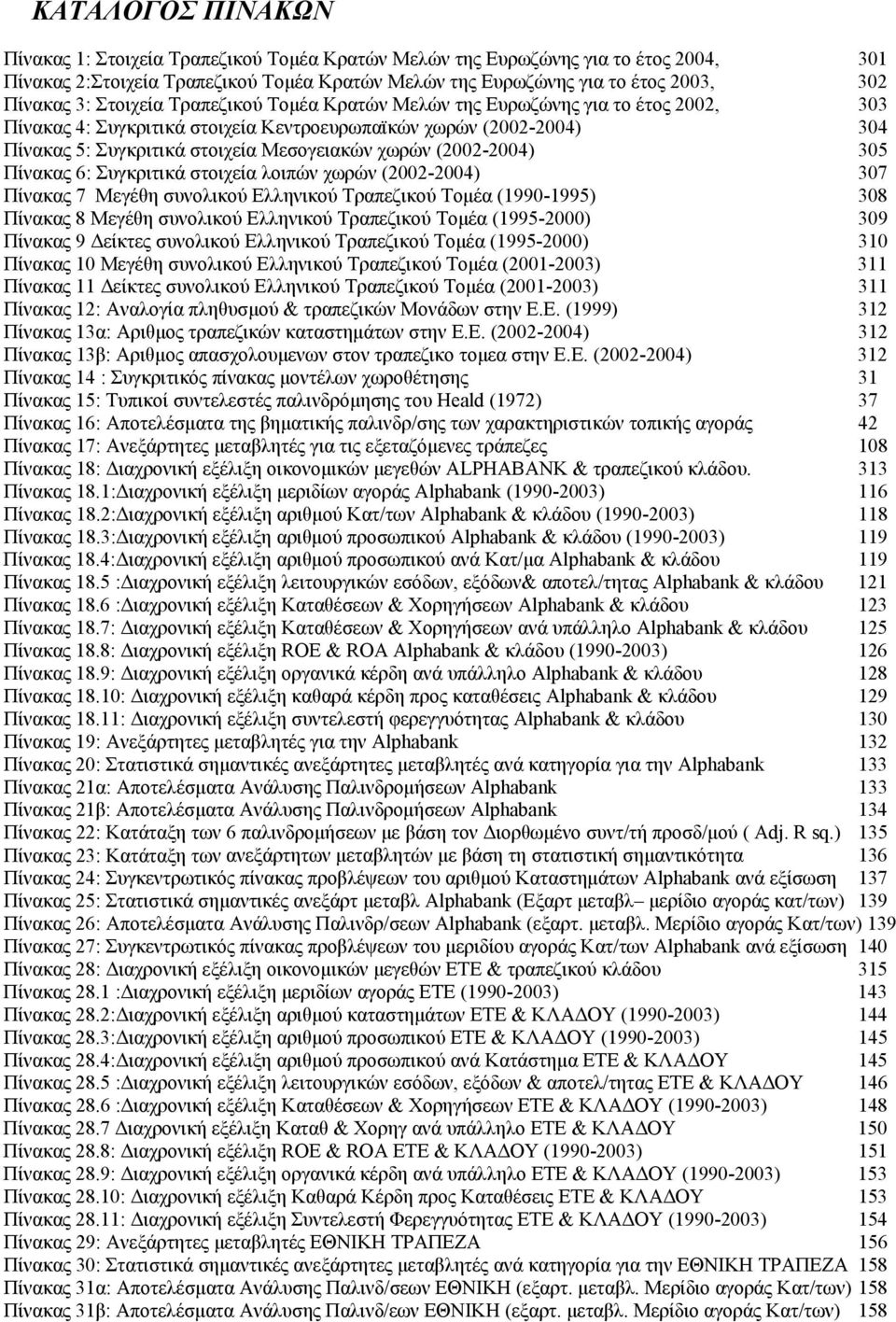 (2002-2004) 305 Πίνακας 6: Συγκριτικά στοιχεία λοιπών χωρών (2002-2004) 307 Πίνακας 7 Μεγέθη συνολικού Ελληνικού Τραπεζικού Τομέα (1990-1995) 308 Πίνακας 8 Μεγέθη συνολικού Ελληνικού Τραπεζικού Τομέα