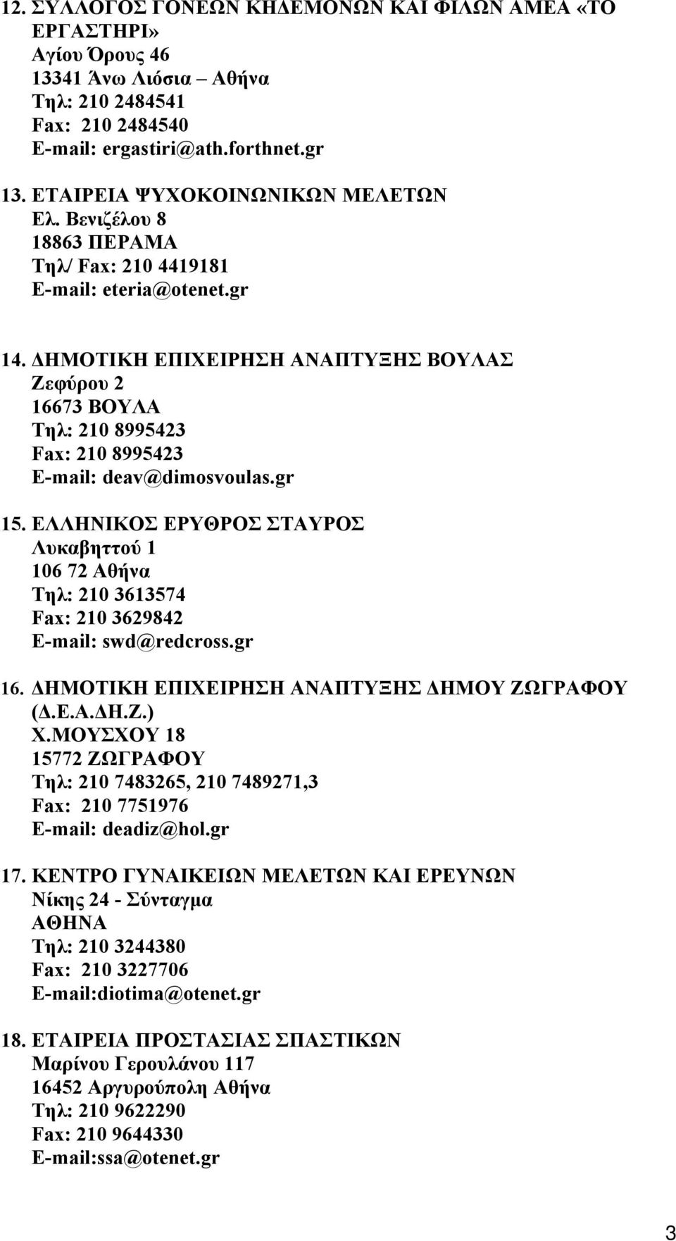 ΔΗΜΟΤΙΚΗ ΕΠΙΧΕΙΡΗΣΗ ΑΝΑΠΤΥΞΗΣ ΒΟΥΛΑΣ Ζεφύρου 2 16673 ΒΟΥΛΑ Τηλ: 210 8995423 Fax: 210 8995423 E-mail: deav@dimosvoulas.gr 15.