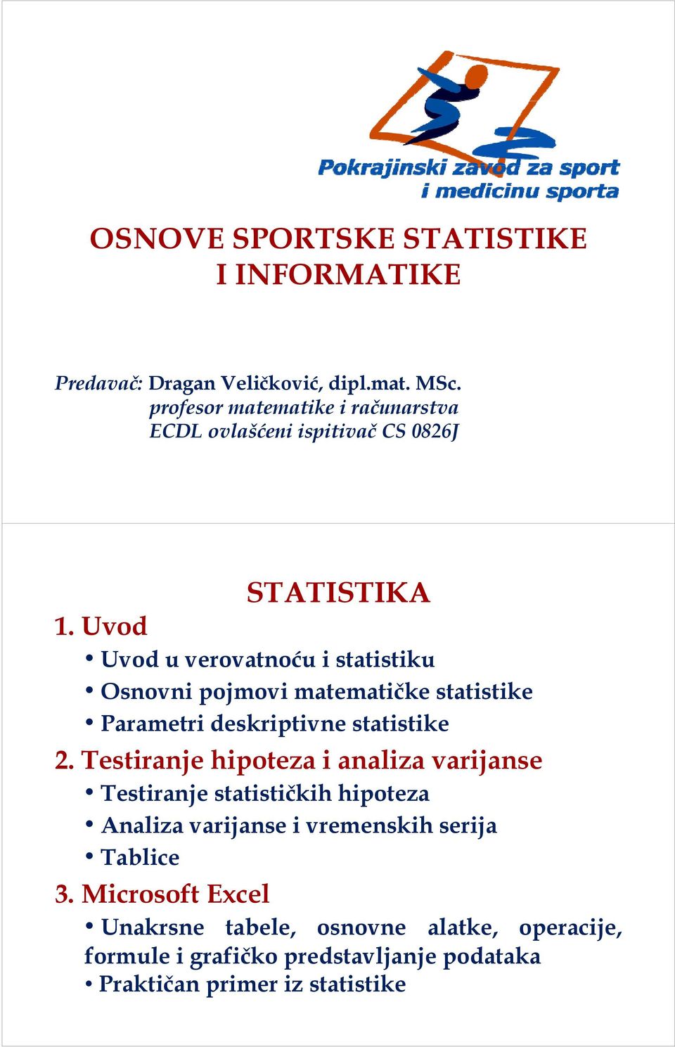Uvod STATISTIKA Uvod u verovatnoću i statistiku Osnovni pojmovi matematičke statistike Parametri deskriptivne statistike 2.