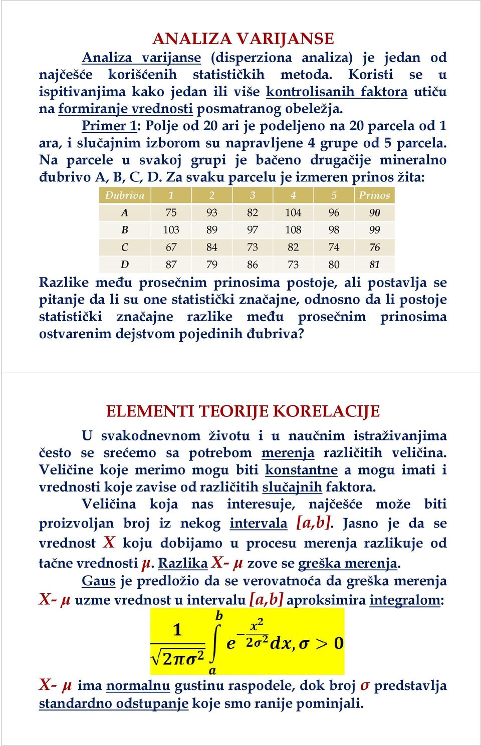 Primer 1: Polje od 20 ari je podeljeno na 20 parcela od 1 ara, i slučajnim izborom su napravljene 4 grupe od 5 parcela. Na parcele u svakoj grupi je bačeno drugačije mineralno đubrivo A, B, C, D.