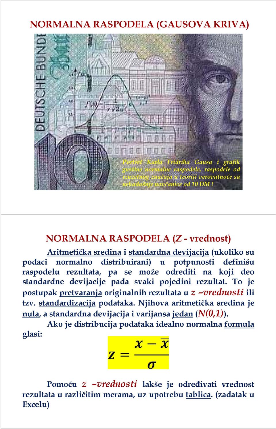 standardne devijacije pada svaki pojedini rezultat. To je postupak pretvaranja originalnih rezultata u z vrednosti ili tzv. standardizacija podataka.