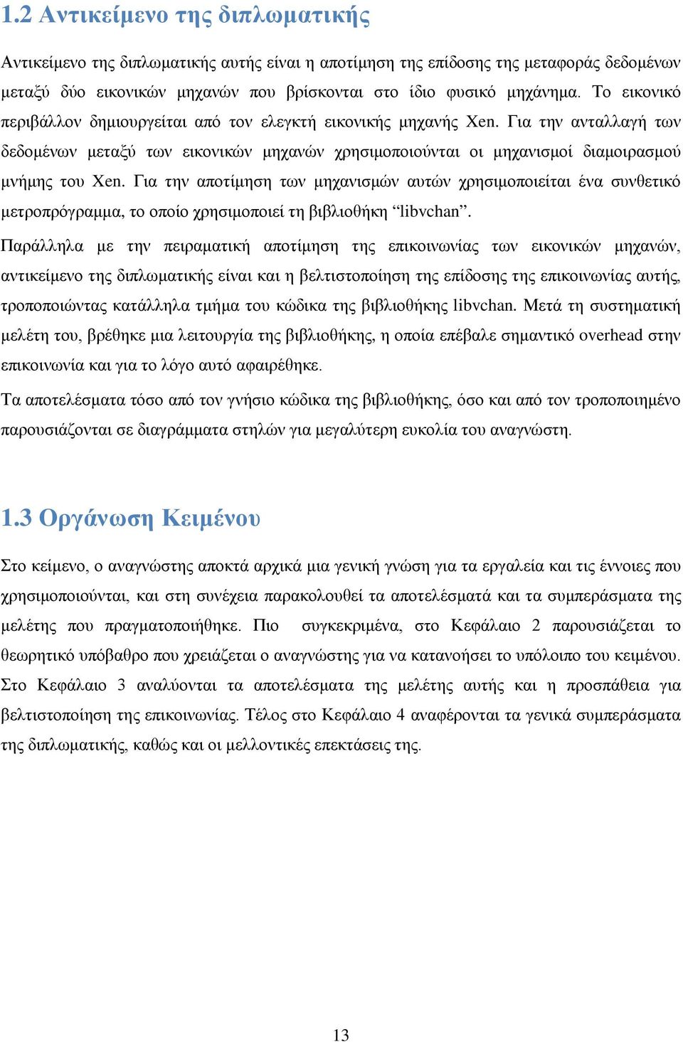 Για την αποτίμηση των μηχανισμών αυτών χρησιμοποιείται ένα συνθετικό μετροπρόγραμμα, το οποίο χρησιμοποιεί τη βιβλιοθήκη libvchan.