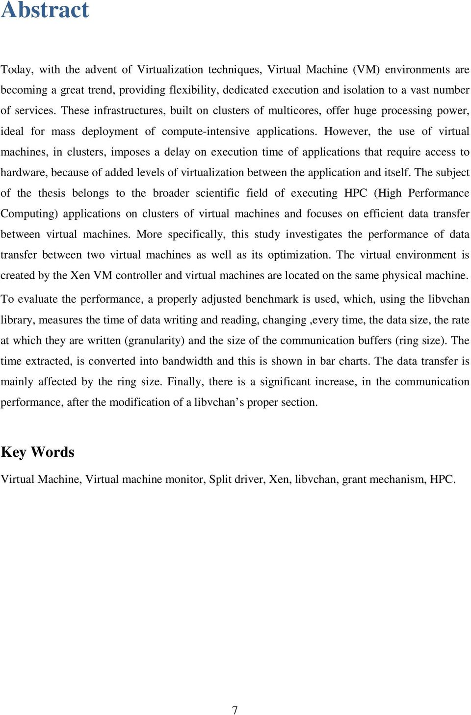 However, the use of virtual machines, in clusters, imposes a delay on execution time of applications that require access to hardware, because of added levels of virtualization between the application