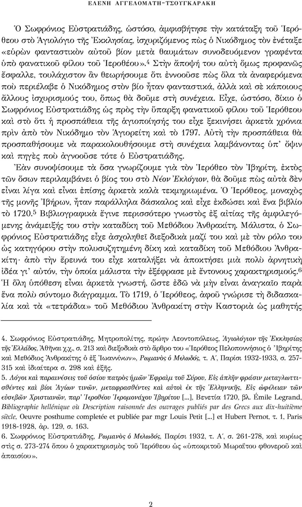 4 Στὴν ἄποψή του αὐτὴ ὅμως προφανῶς ἔσφαλλε, τουλάχιστον ἂν θεωρήσουμε ὅτι ἐννοοῦσε πὼς ὅλα τὰ ἀναφερόμενα ποὺ περιέλαβε ὁ Νικόδημος στὸν βίο ἦταν φανταστικά, ἀλλὰ καὶ σὲ κάποιους ἄλλους ἰσχυρισμούς