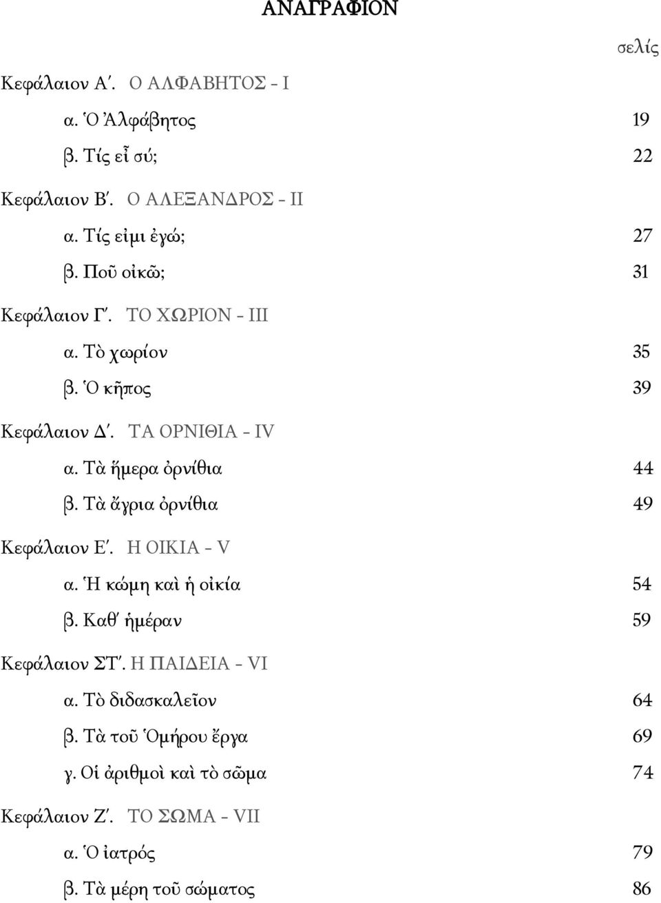 Tὰ ἥμερα ὀρνίθια 44 β. Tὰ ἄγρια ὀρνίθια 49 Kεφάλαιον E. H OIKIΑ - V α. Ἡ κώμη καὶ ἡ οἰκία 54 β. Kαθ ἡμέραν 59 Kεφάλαιον ƩT.