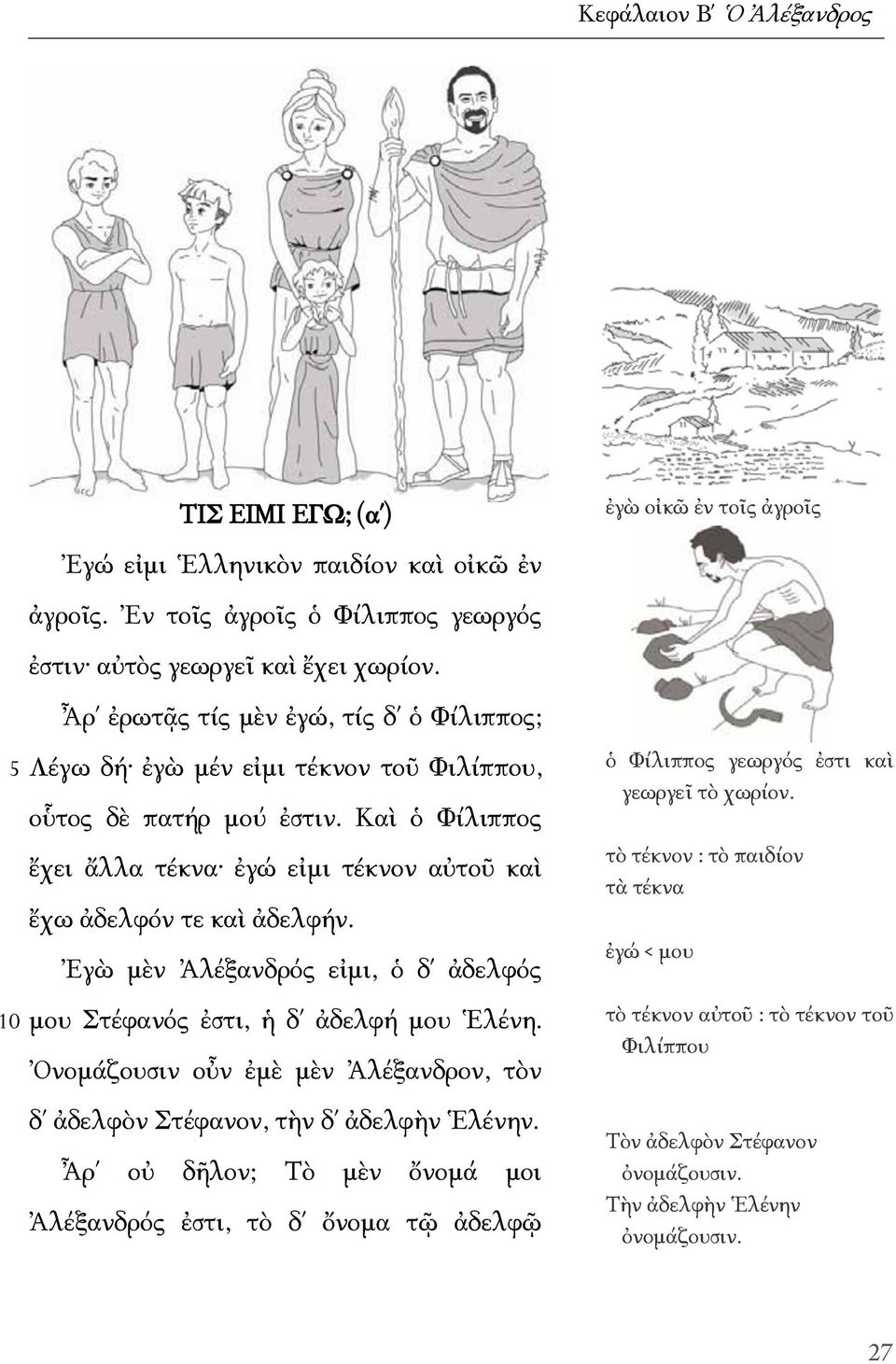 Ἐγὼ μὲν Ἀλέξανδρός εἰμι, ὁ δ ἀδελφός μου Ʃτέφανός ἐστι, ἡ δ ἀδελφή μου Ἑλένη. Ὀνομάζουσιν οὖν ἐμὲ μὲν Ἀλέξανδρον, τὸν δ ἀδελφὸν Ʃτέφανον, τὴν δ ἀδελφὴν Ἑλένην.