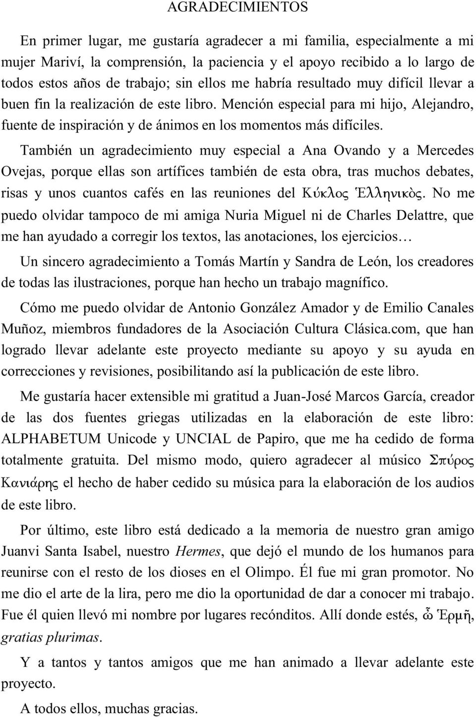 También un agradecimiento muy especial a Ana Ovando y a Mercedes Ovejas, porque ellas son artífices también de esta obra, tras muchos debates, risas y unos cuantos cafés en las reuniones del Kύκλος