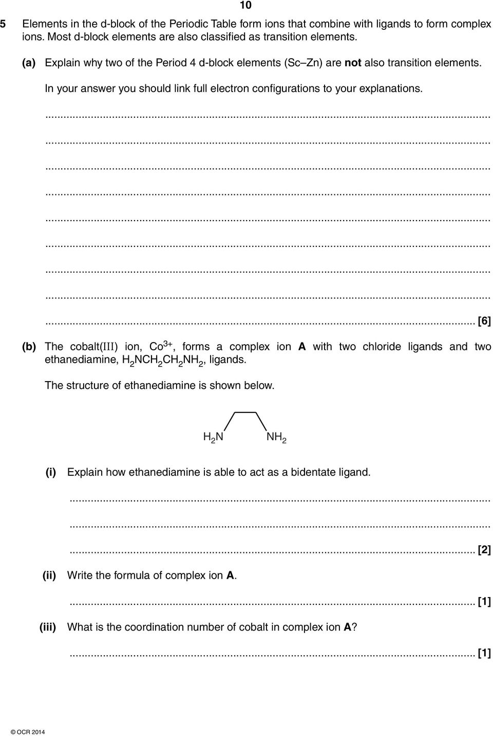 ........................... [6] (b) The cobalt(iii) ion, Co 3+, forms a complex ion A with two chloride ligands and two ethanediamine, H 2 NCH 2 CH 2 NH 2, ligands.