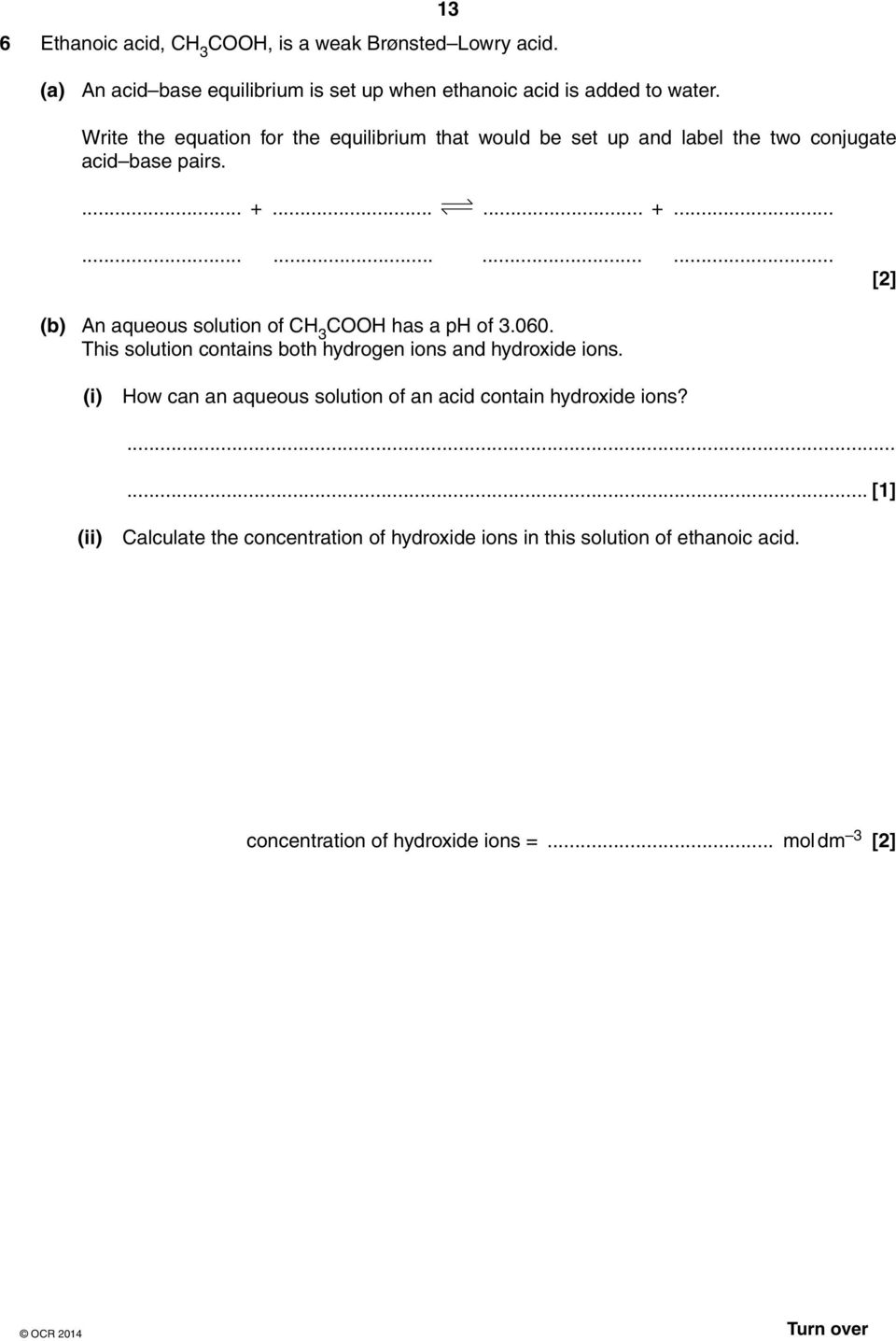 ..... +............... [2] (b) An aqueous solution of CH 3 COOH has a ph of 3.060. This solution contains both hydrogen ions and hydroxide ions.