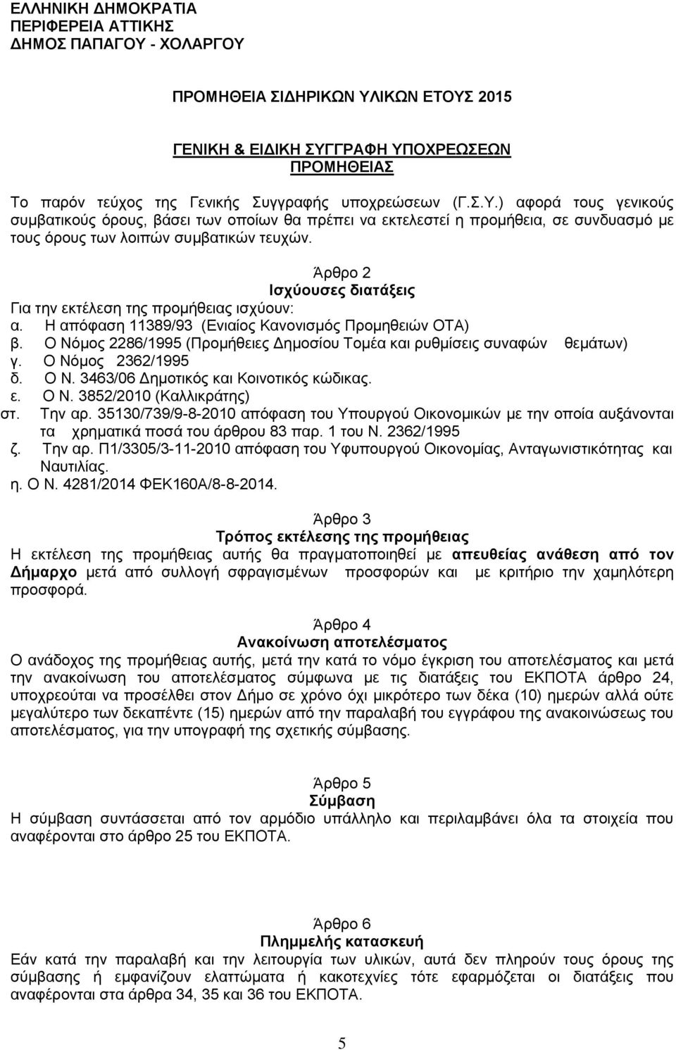 Άρθρο 2 Ισχύουσες διατάξεις Για την εκτέλεση της προμήθειας ισχύουν: α. Η απόφαση 11389/93 (Ενιαίος Κανονισμός Προμηθειών ΟΤΑ) β.