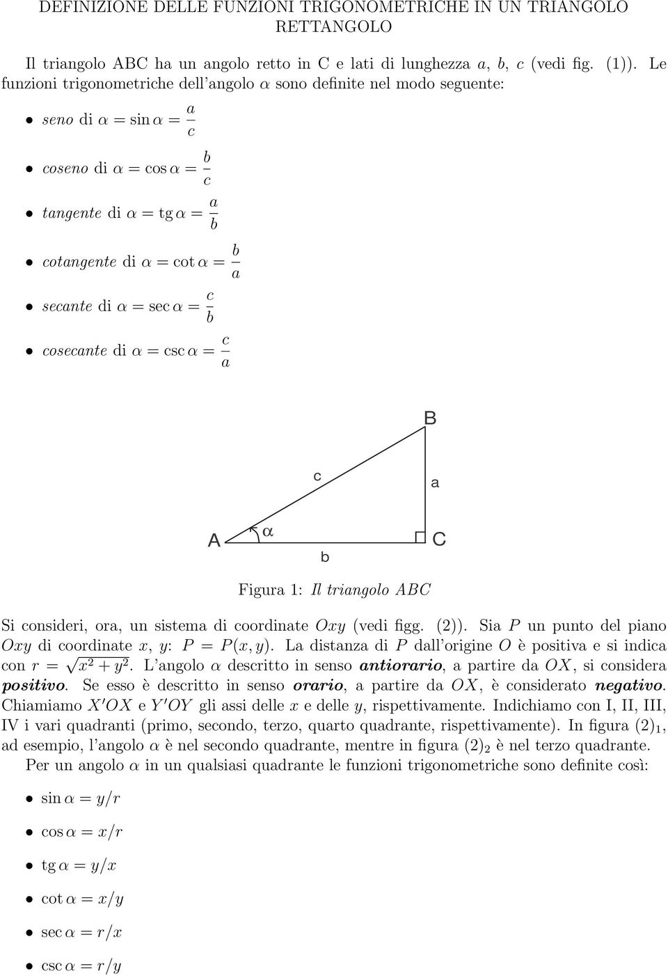 α = c b cosecante di α = csc α = c a B c a A α b C Figra : Il triangolo ABC Si consideri, ora, n sistema di coordinate Oy (vedi figg. ()). Sia P n pnto del piano Oy di coordinate, y: P = P (, y).