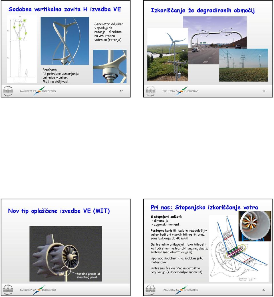 17 18 Nov tip oplaščene izvedbe VE (MIT) Pri nas: Stopenjsko izkoriščanje vetra S stopnjami znižati: - dimenzije, - zagonski moment, Postopno koristiti celotni