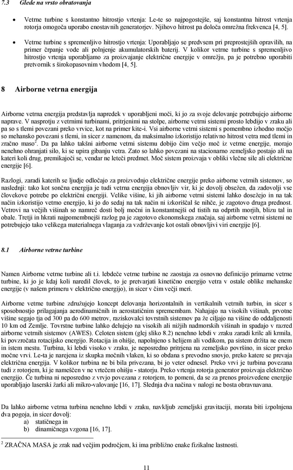 Vetrne turbine s spremenljivo hitrostjo vrtenja: Uporabljajo se predvsem pri preprostejših opravilih, na primer črpanje vode ali polnjenje akumulatorskih baterij.