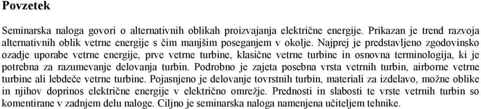 Podrobno je zajeta posebna vrsta vetrnih turbin, airborne vetrne turbine ali lebdeče vetrne turbine.