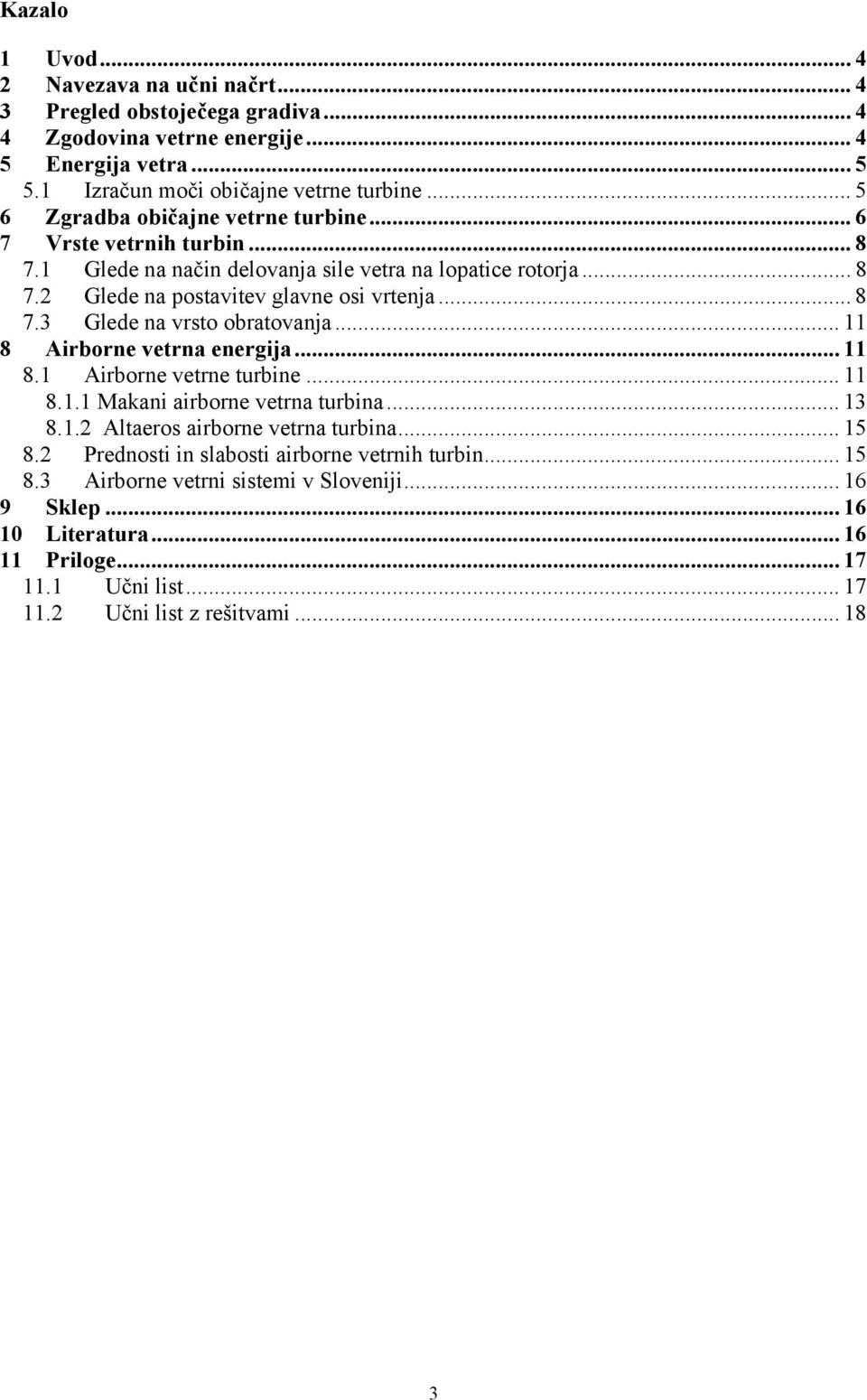 .. 11 8 Airborne vetrna energija... 11 8.1 Airborne vetrne turbine... 11 8.1.1 Makani airborne vetrna turbina... 13 8.1.2 Altaeros airborne vetrna turbina... 15 8.