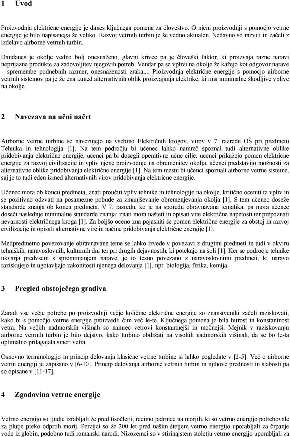 Dandanes je okolje vedno bolj onesnaženo, glavni krivec pa je človeški faktor, ki proizvaja razne naravi neprijazne produkte za zadovoljitev njegovih potreb.