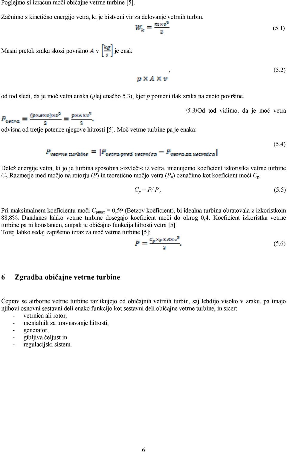 Moč vetrne turbine pa je enaka: (5.4) Delež energije vetra, ki jo je turbina sposobna»izvleči«iz vetra, imenujemo koeficient izkoristka vetrne turbine C p.
