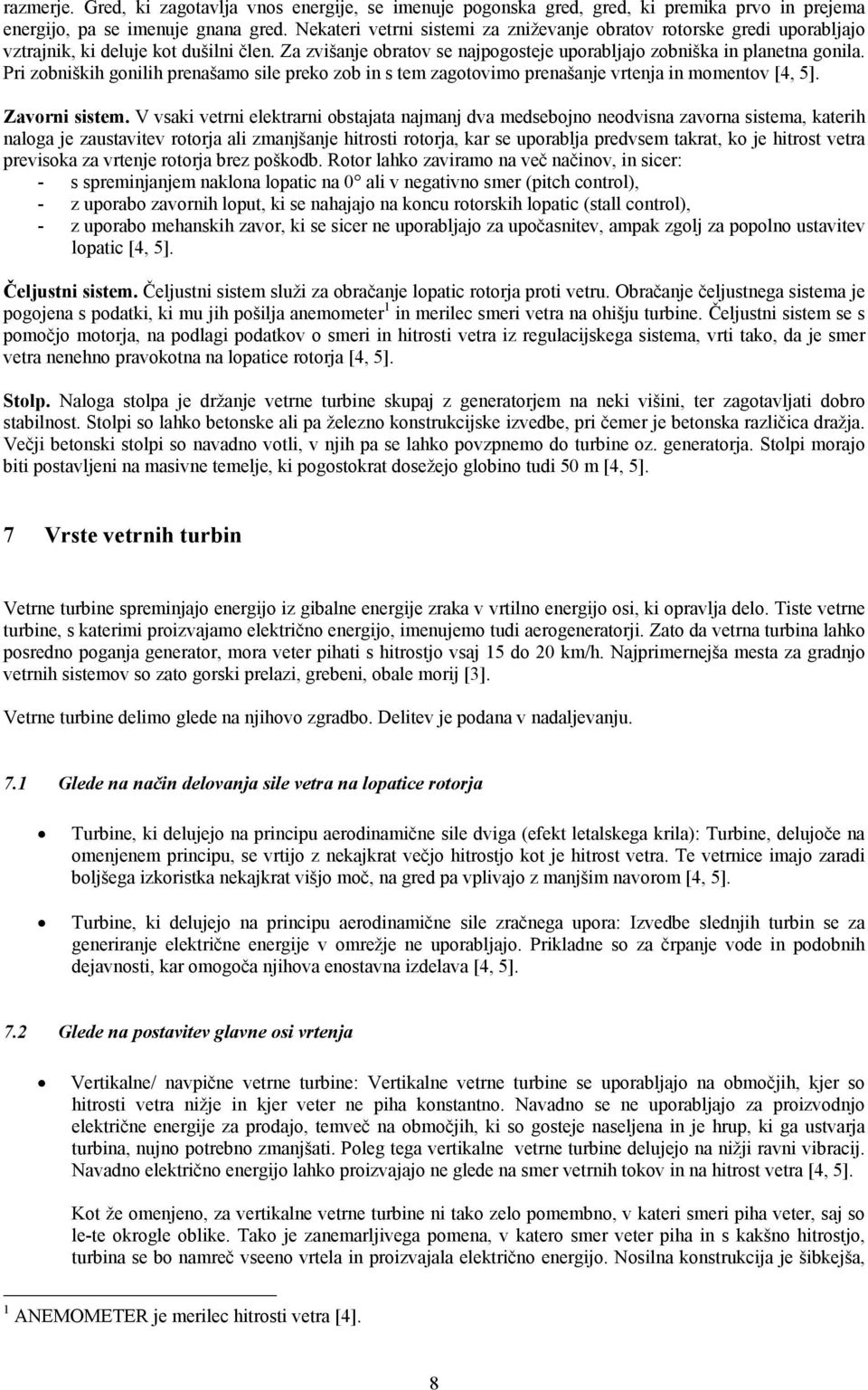 Pri zobniških gonilih prenašamo sile preko zob in s tem zagotovimo prenašanje vrtenja in momentov [4, 5]. Zavorni sistem.