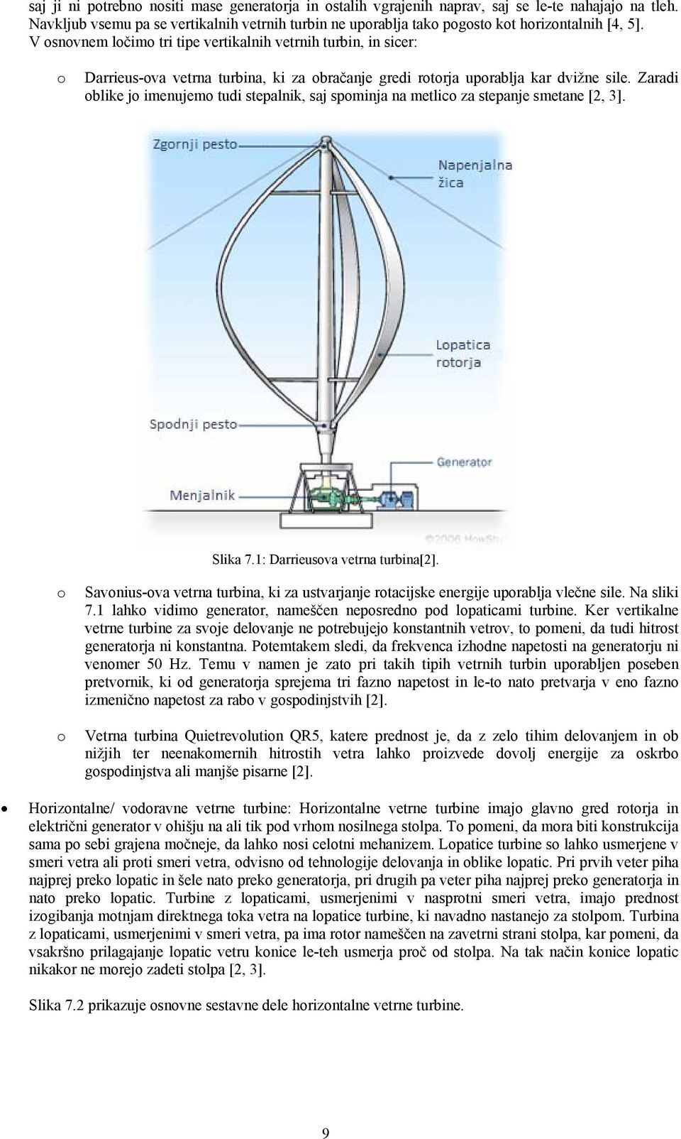 V osnovnem ločimo tri tipe vertikalnih vetrnih turbin, in sicer: o Darrieus-ova vetrna turbina, ki za obračanje gredi rotorja uporablja kar dvižne sile.