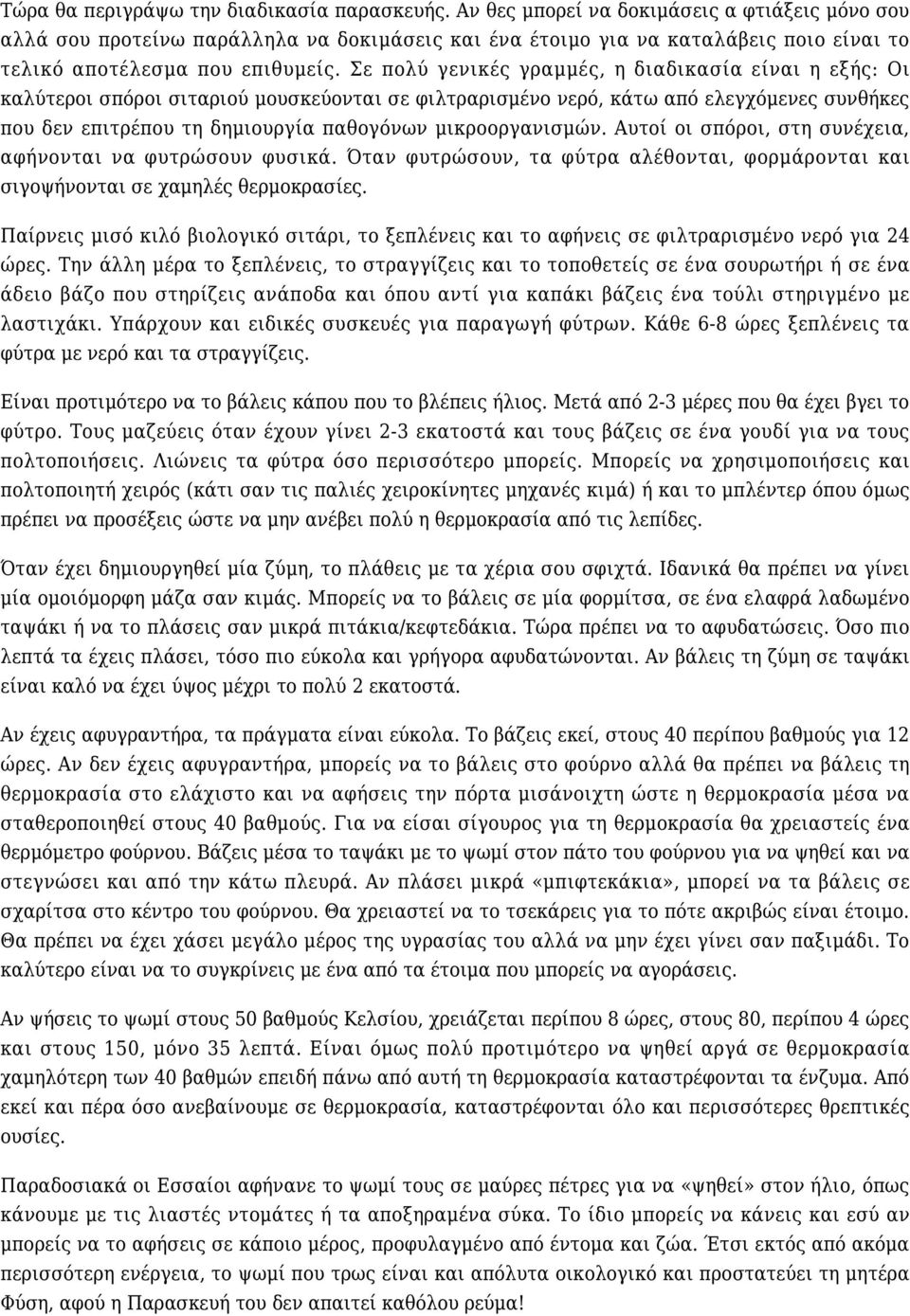 Σε πολύ γενικές γραμμές, η διαδικασία είναι η εξής: Οι καλύτεροι σπόροι σιταριού μουσκεύονται σε φιλτραρισμένο νερό, κάτω από ελεγχόμενες συνθήκες που δεν επιτρέπου τη δημιουργία παθογόνων