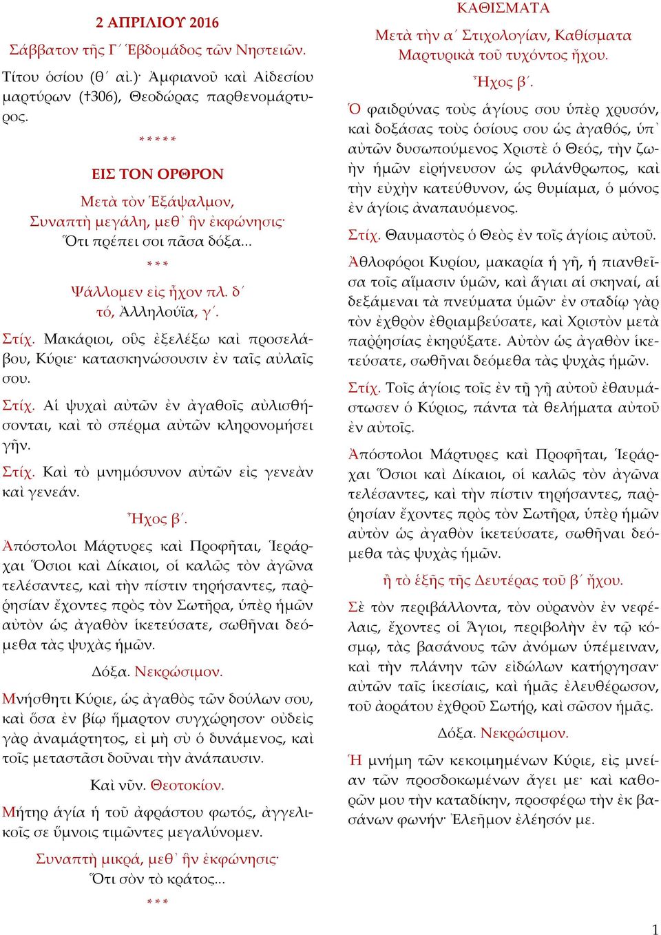 Μακάριοι, οὓς ἐξελέξω καὶ προσελάβου, Κύριε κατασκηνώσουσιν ἐν ταῖς αὐλαῖς σου. Στίχ. Αἱ ψυχαὶ αὐτῶν ἐν ἀγαθοῖς αὐλισθήσονται, καὶ τὸ σπέρμα αὐτῶν κληρονομήσει γῆν. Στίχ. Καὶ τὸ μνημόσυνον αὐτῶν εἰς γενεὰν καὶ γενεάν.