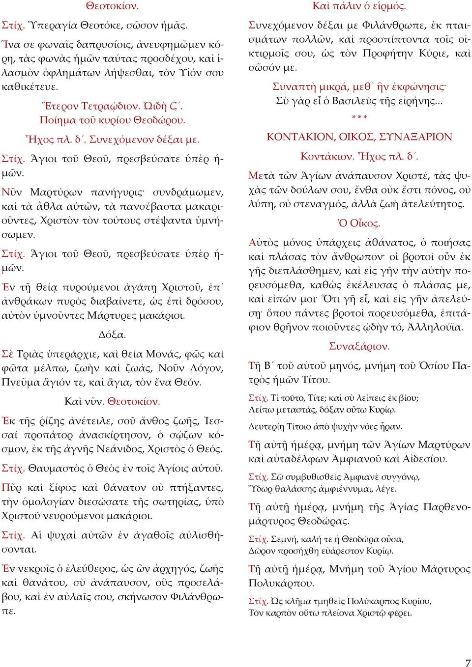 Ἐν τῇ θείᾳ πυρούμενοι ἀγάπῃ Χριστοῦ, ἐπ ἀνθράκων πυρὸς διαβαίνετε, ὡς ἐπὶ δρόσου, αὐτὸν ὑμνοῦντες Μάρτυρες μακάριοι. Δόξα.
