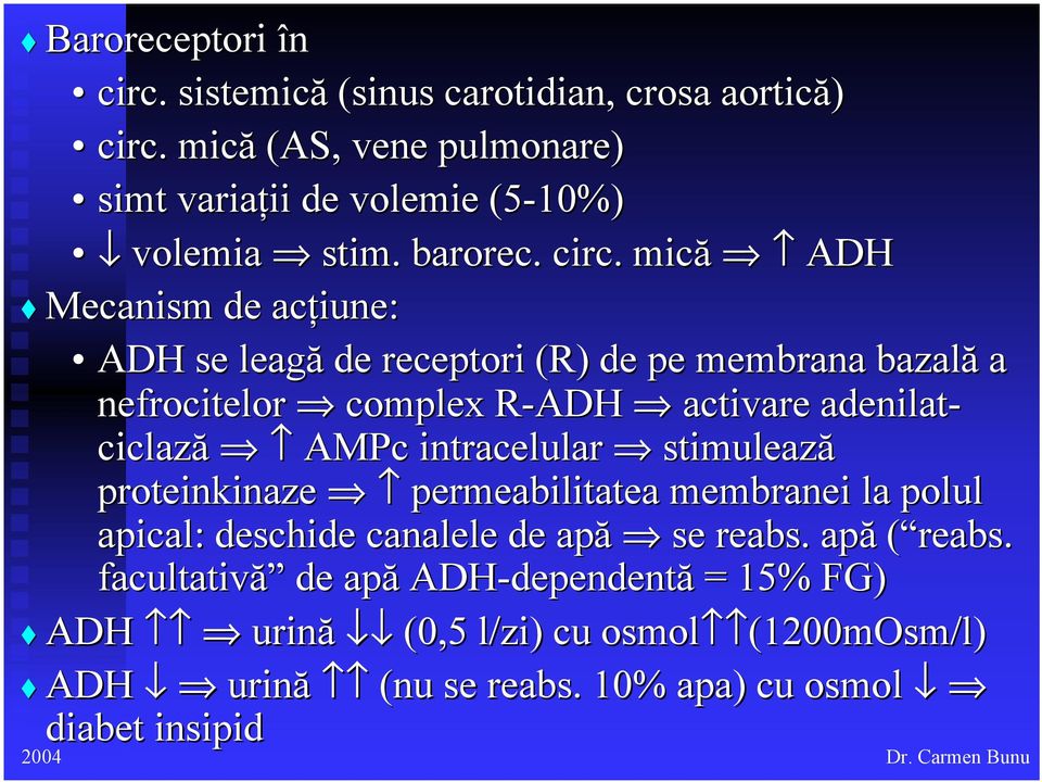 mică ADH Mecanism de acţiune: ADH se leagă de receptori (R) de pe membrana bazală a nefrocitelor complex R-ADH R activare adenilat- ciclază AMPc