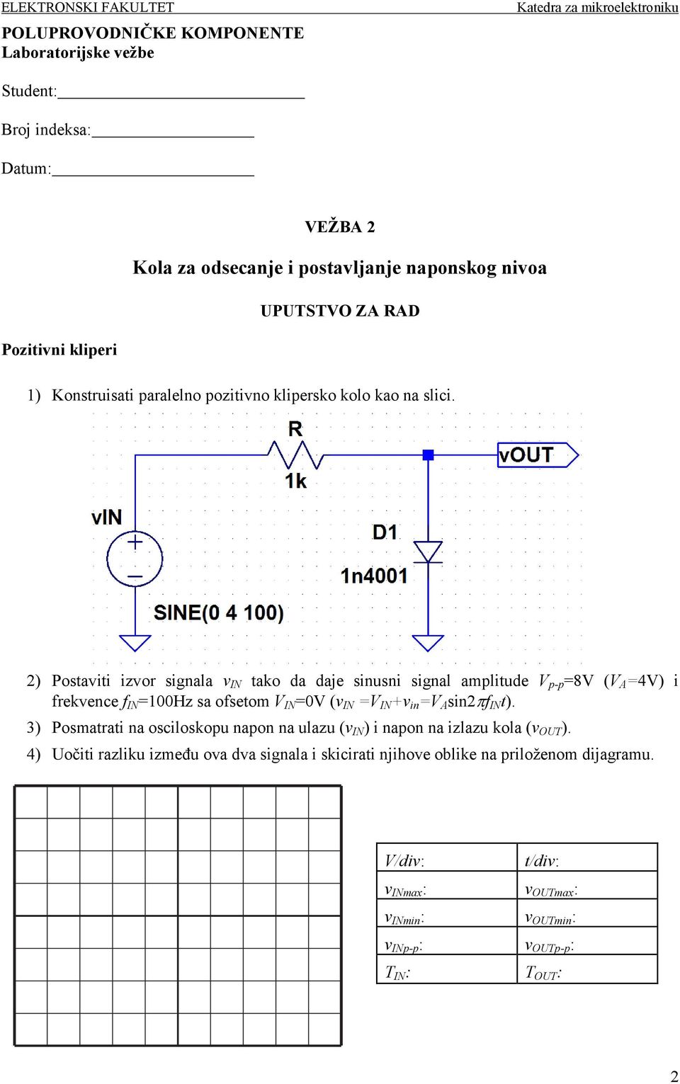 2) Postaviti izvor signala v IN tako da daje sinusni signal amplitude V p-p =8V (V A =4V) i frekvence f IN =100Hz sa ofsetom V IN =0V (v IN =V IN +v in =V A sin2πf IN