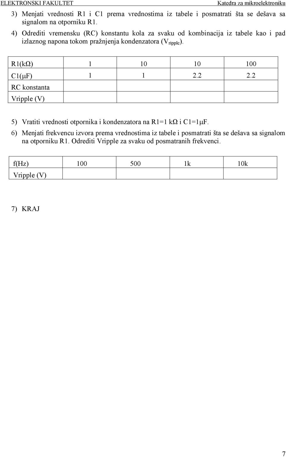 R1(kΩ) 1 10 10 100 C1(µF) 1 1 2.2 2.2 RC konstanta Vripple (V) 5) Vratiti vrednosti otpornika i kondenzatora na R1=1 kω i C1=1µF.