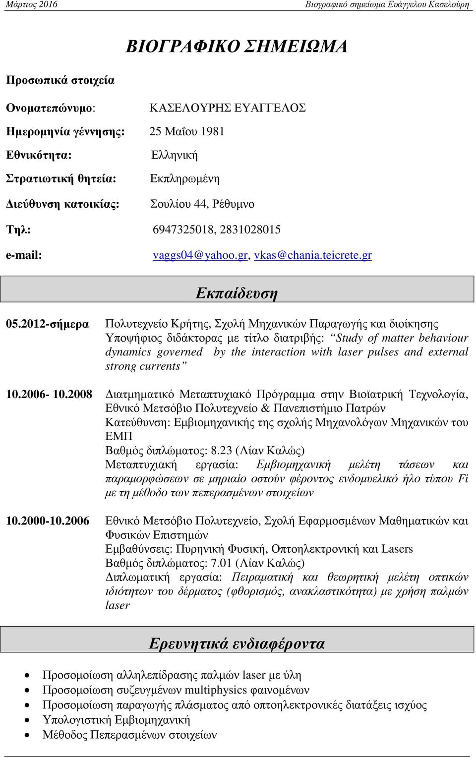 2012-σήµερα Πολυτεχνείο Κρήτης, Σχολή Μηχανικών Παραγωγής και διοίκησης Υποψήφιος διδάκτορας µε τίτλο διατριβής: Study of matter behaviour dynamics governed by the interaction with laser pulses and