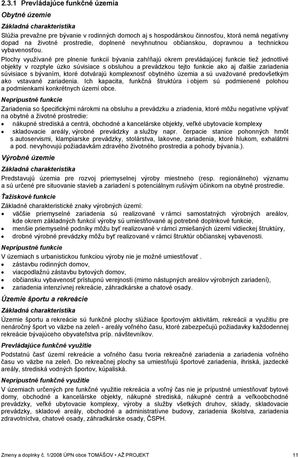 Plochy využívané pre plnenie funkcií bývania zahŕňajú okrem prevládajúcej funkcie tiež jednotlivé objekty v rozptyle úzko súvisiace s obsluhou a prevádzkou tejto funkcie ako aj ďalšie zariadenia