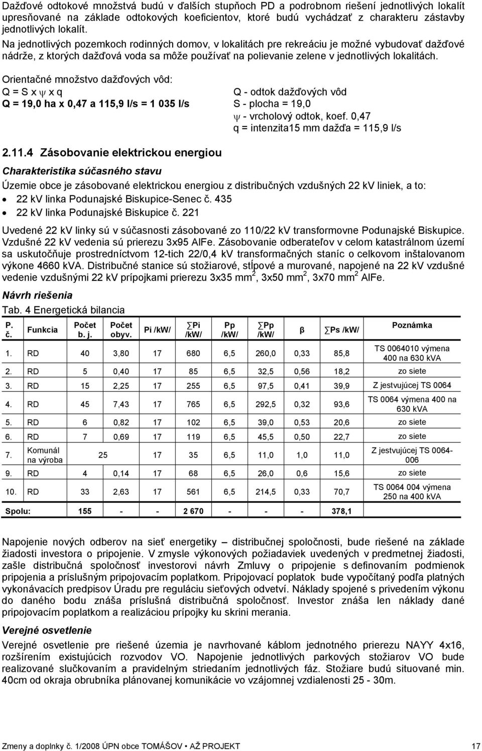 Na jednotlivých pozemkoch rodinných domov, v lokalitách pre rekreáciu je možné vybudovať dažďové nádrže, z ktorých dažďová voda sa môže používať na polievanie zelene v jednotlivých lokalitách.