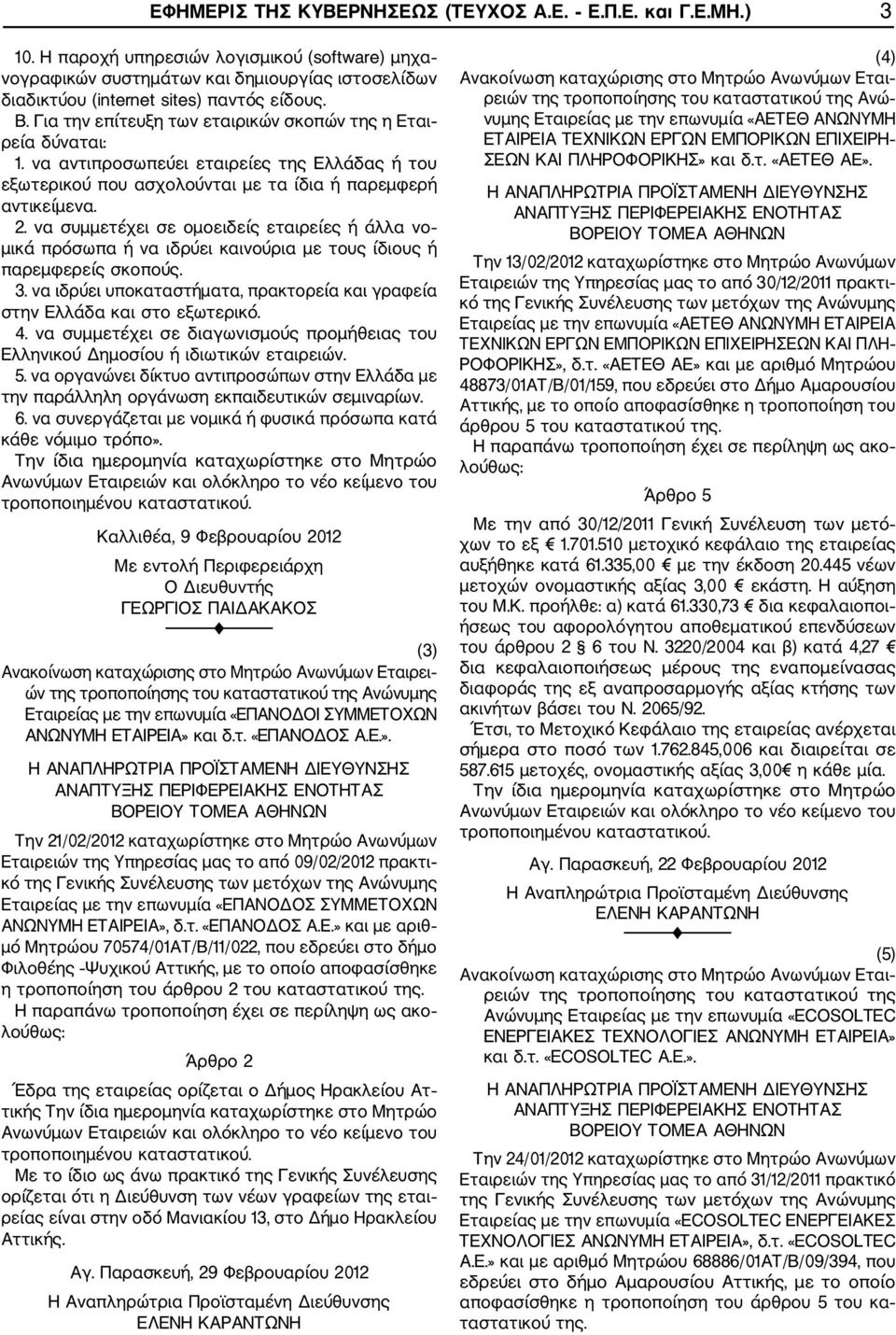 Για την επίτευξη των εταιρικών σκοπών της η Εται ρεία δύναται: 1. να αντιπροσωπεύει εταιρείες της Ελλάδας ή του εξωτερικού που ασχολούνται με τα ίδια ή παρεμφερή αντικείμενα. 2.