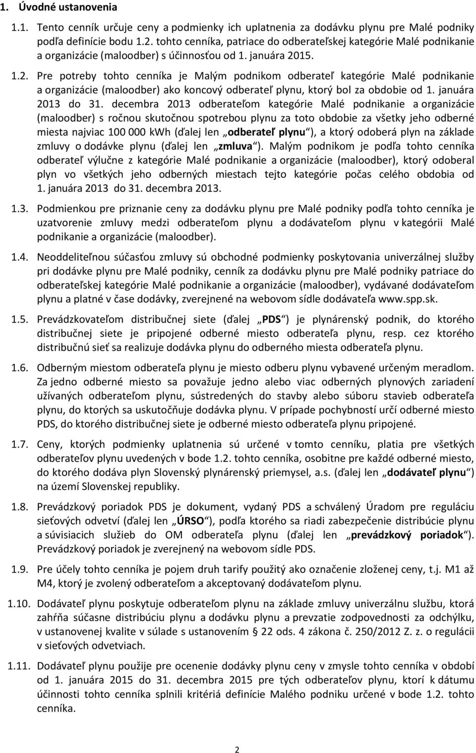 15. 1.2. Pre potreby tohto cenníka je Malým podnikom odberateľ kategórie Malé podnikanie a organizácie (maloodber) ako koncový odberateľ plynu, ktorý bol za obdobie od 1. januára 2013 do 31.