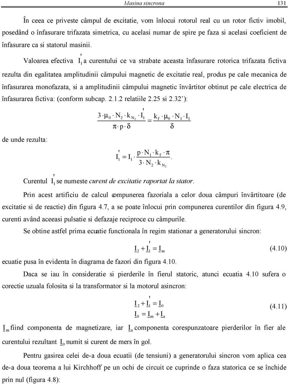 Valoarea efectiva a curentului ce va trabate aceata înfaurare rotorica trifazata fictiva rezulta din egalitatea aplitudinii câpului agnetic de excitatie real, produ pe cale ecanica de înfaurarea