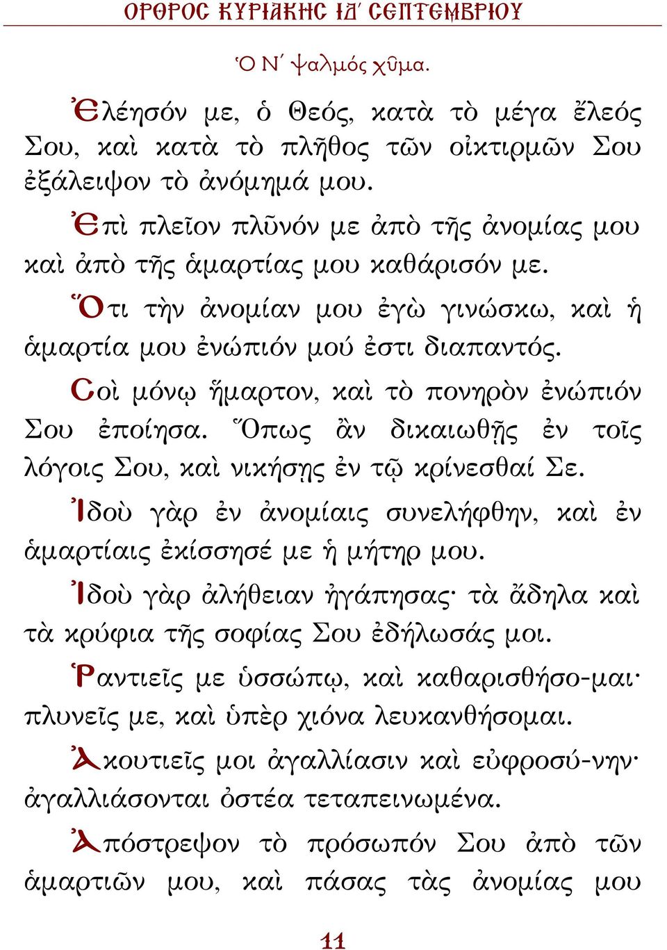 Σοὶ μόνῳ ἥμαρτον, καὶ τὸ πονηρὸν ἐνώπιόν Σου ἐποίησα. Ὅπως ἂν δικαιωθῇς ἐν τοῖς λόγοις Σου, καὶ νικήσῃς ἐν τῷ κρίνεσθαί Σε. Ἰδοὺ γὰρ ἐν ἀνομίαις συνελήφθην, καὶ ἐν ἁμαρτίαις ἐκίσσησέ με ἡ μήτηρ μου.